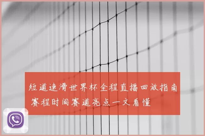 短道速滑世界杯全程直播回放指南 赛程时间赛道亮点一文看懂