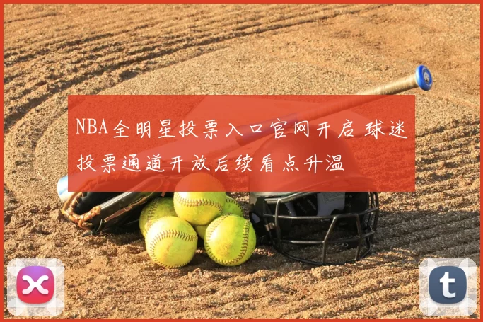 NBA全明星投票入口官网开启 球迷投票通道开放后续看点升温